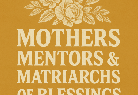 Mother’s, Mentors & Matriarchs of Blessing