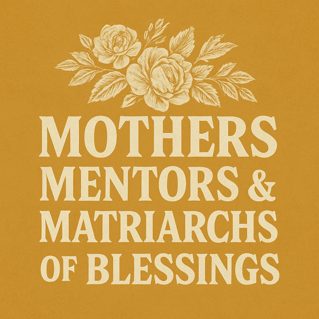 Mother’s, Mentors & Matriarchs of Blessing